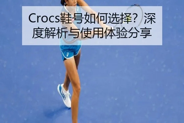 Crocs鞋号如何选择？深度解析与使用体验分享